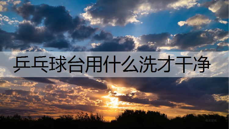 乒乓球台用什么洗才干净