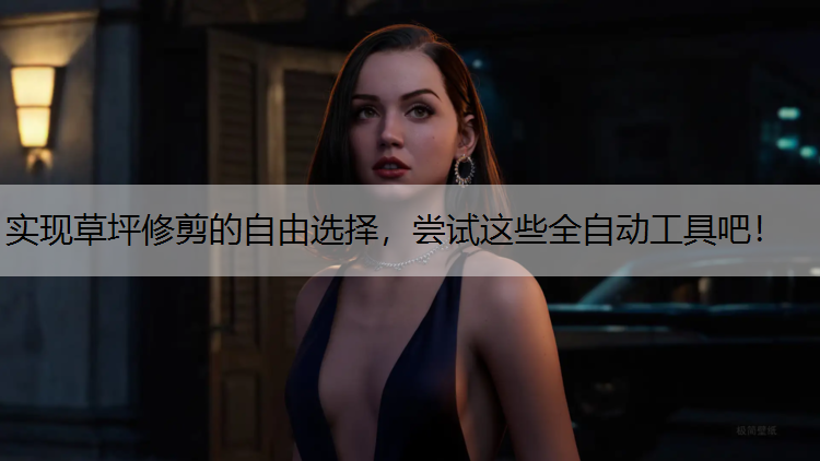实现草坪修剪的自由选择，尝试这些全自动工具吧！